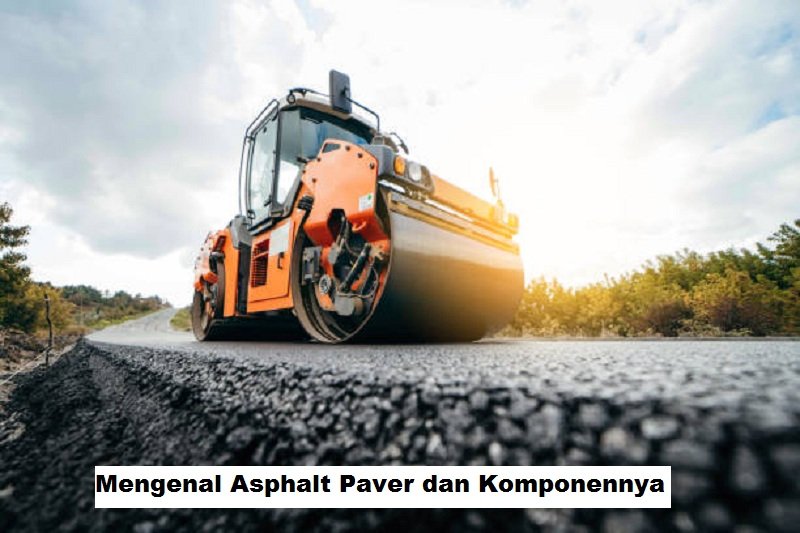 Mengenal Asphalt Paver dan Komponennya
